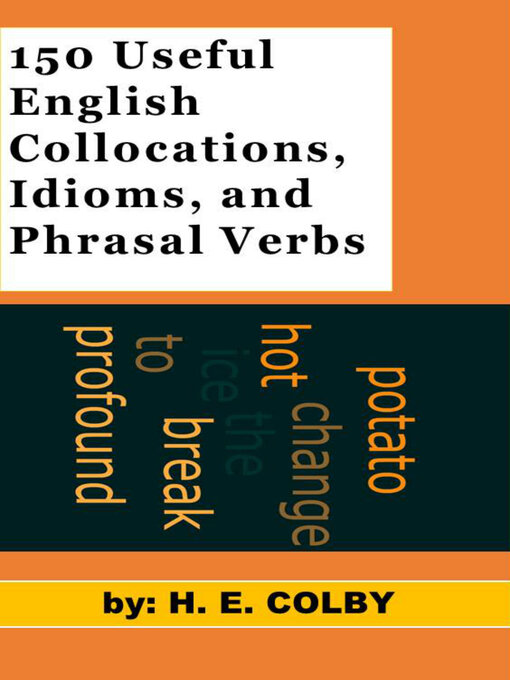 Title details for 150 Useful English Collocations, Idioms, and Phrasal Verbs by H. E. Colby - Available